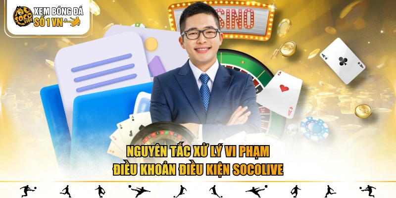 Nguyên tắc xử lý vi phạm điều khoản điều kiện SOCOLIVE